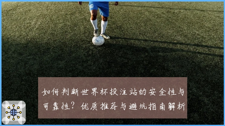 如何判断世界杯投注站的安全性与可靠性？优质推荐与避坑指南解析